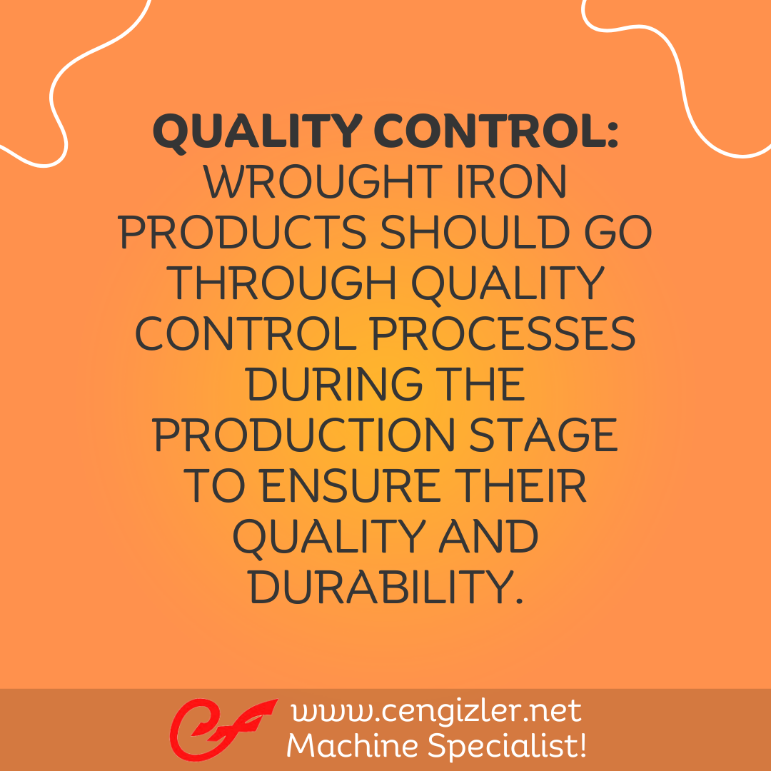 6 Quality control Wrought iron products should go through quality control processes during the production stage to ensure their quality and durability